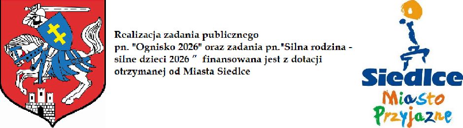 Realizacja zadania pn. Ognisko 2026 oraz zadania pn. Silna rodzina – Silne dzieci 2026 finansowana jest z dotacji Urzędu Miasta Siedlce